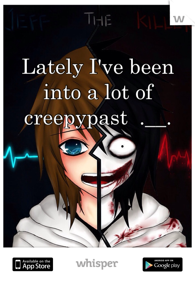 Lately I've been into a lot of creepypast  .__.