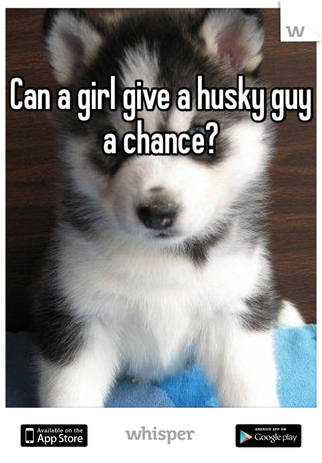 Can a girl give a husky guy a chance?