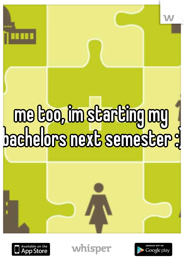 me too, im starting my bachelors next semester :)