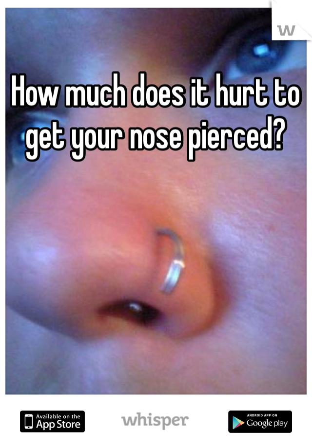 How much does it hurt to get your nose pierced?