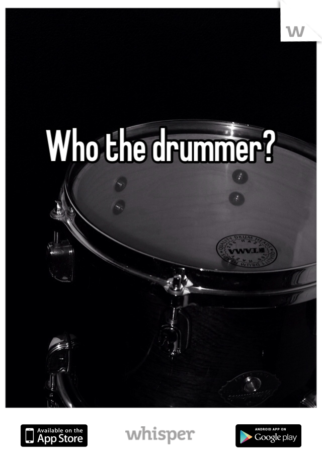 Who the drummer? 