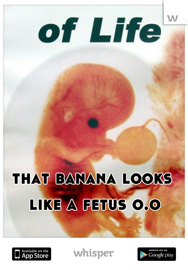 that banana looks like a fetus o.o