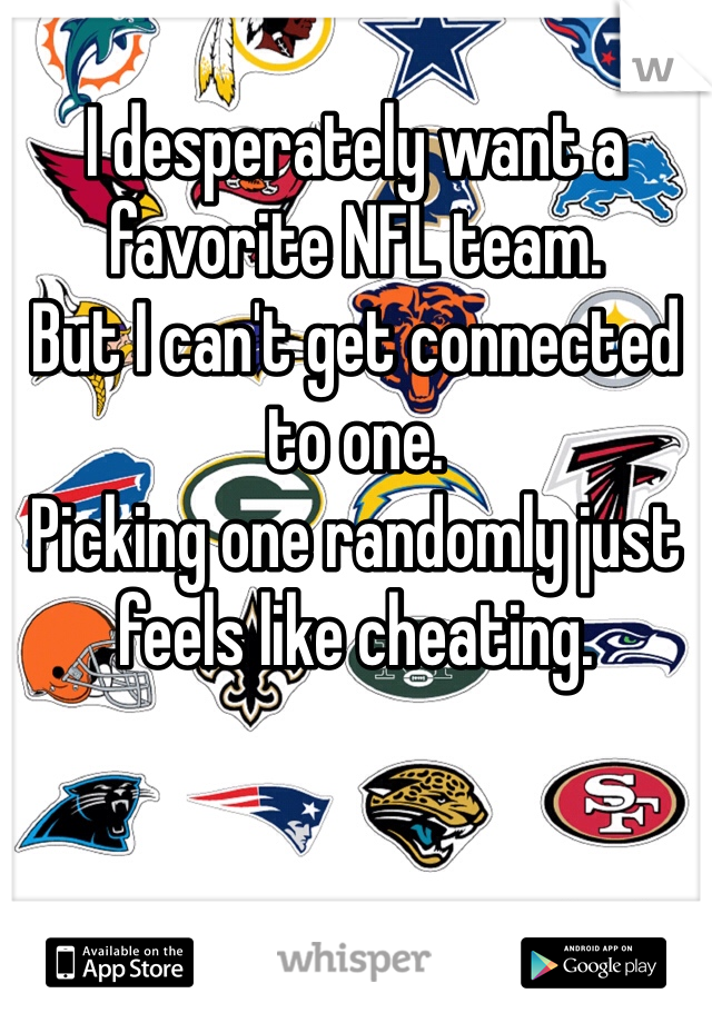 
I desperately want a favorite NFL team.
But I can't get connected to one.
Picking one randomly just feels like cheating.