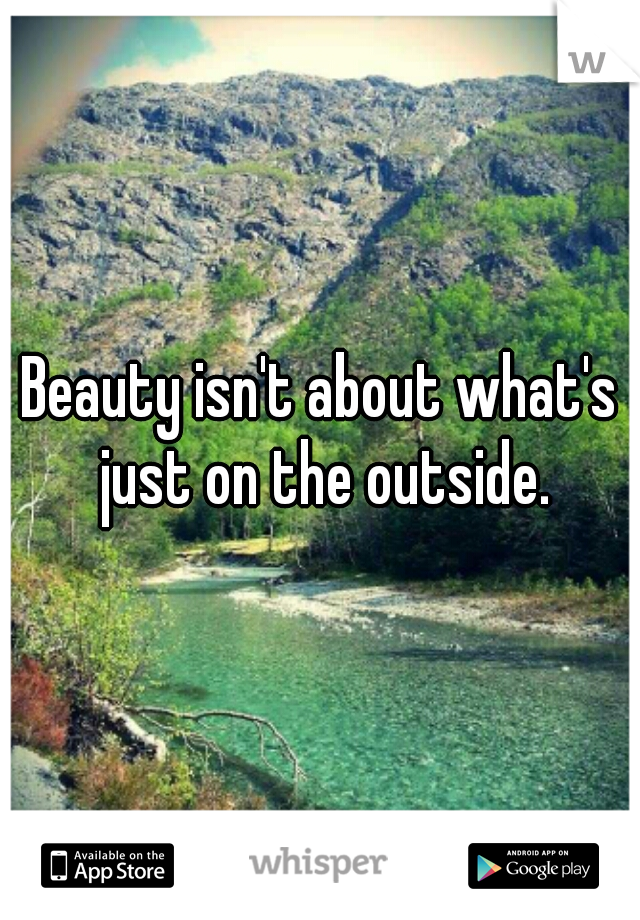 Beauty isn't about what's just on the outside.