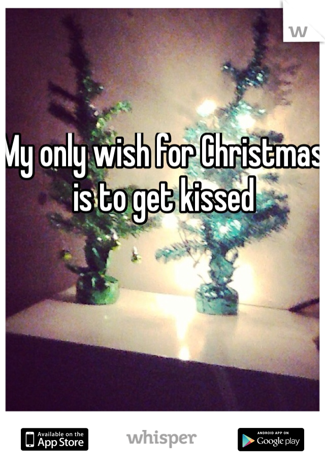 My only wish for Christmas is to get kissed 