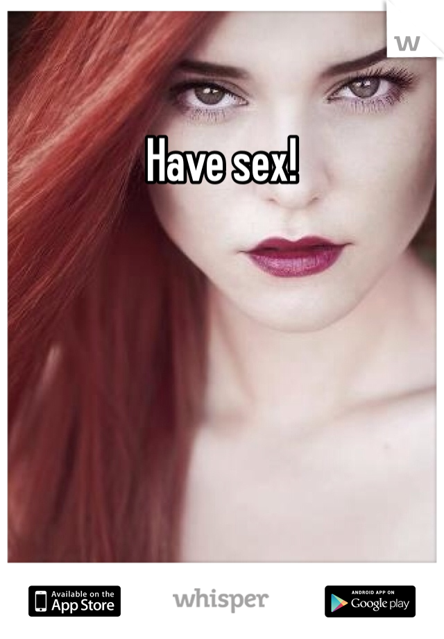 Have sex! 