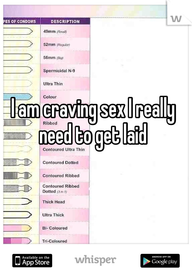 I am craving sex I really need to get laid 