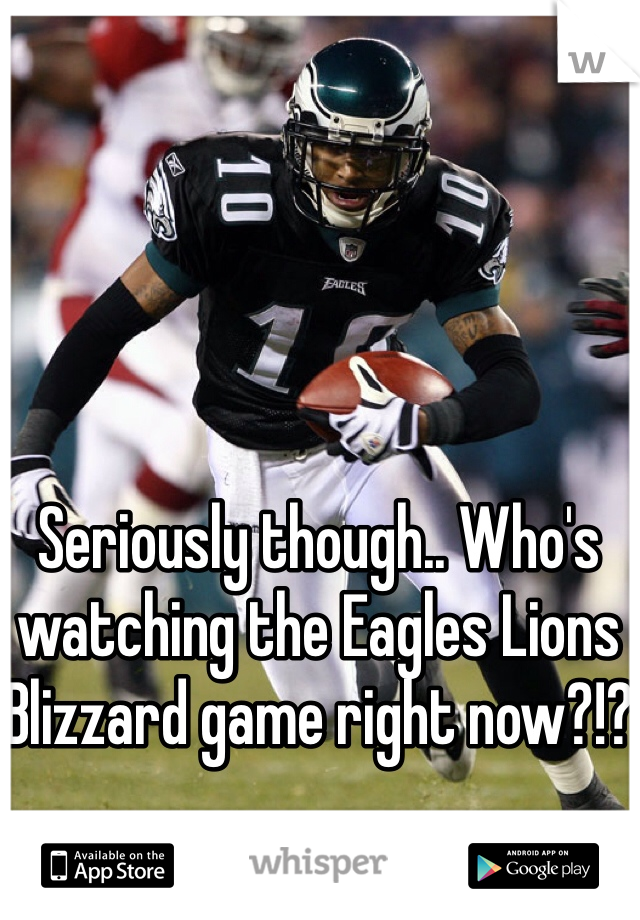 Seriously though.. Who's watching the Eagles Lions Blizzard game right now?!?