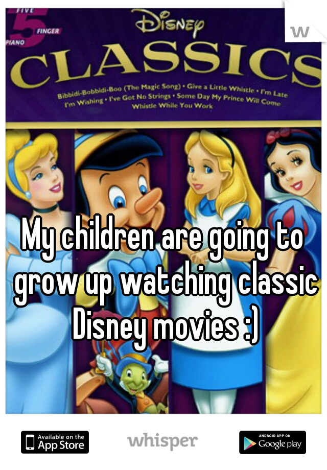 My children are going to grow up watching classic Disney movies :)