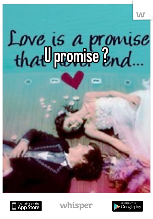 U promise ? 