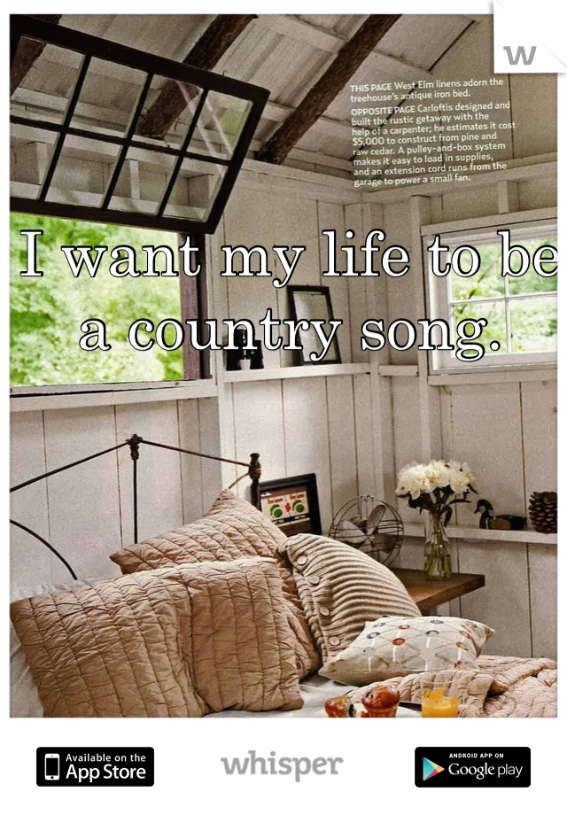 I want my life to be a country song. 