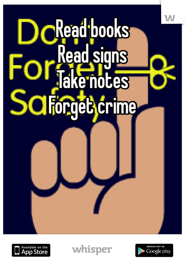 Read books 
Read signs
Take notes
Forget crime