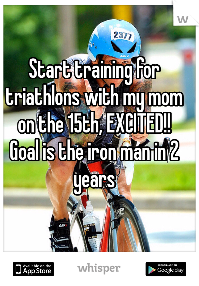 Start training for triathlons with my mom on the 15th, EXCITED!!
Goal is the iron man in 2 years