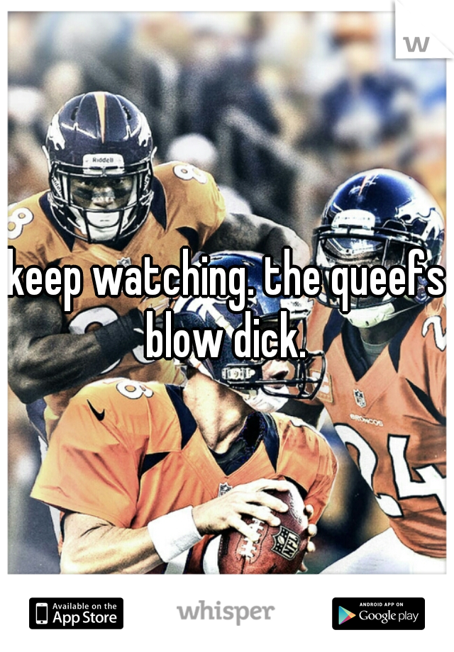 keep watching. the queefs blow dick. 