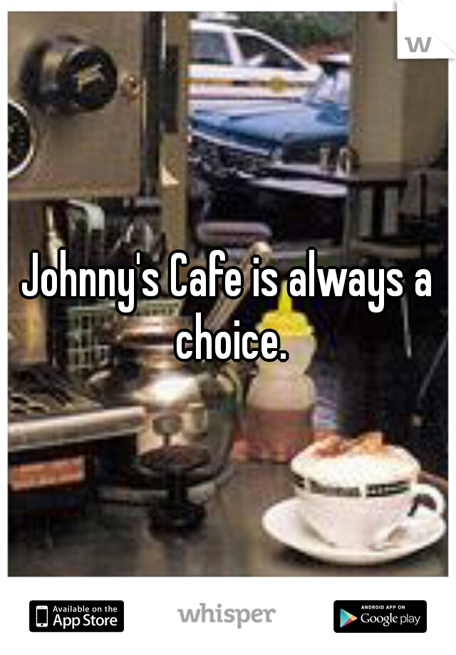 Johnny's Cafe is always a choice.