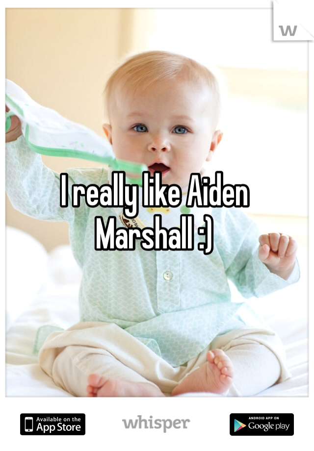 I really like Aiden Marshall :)