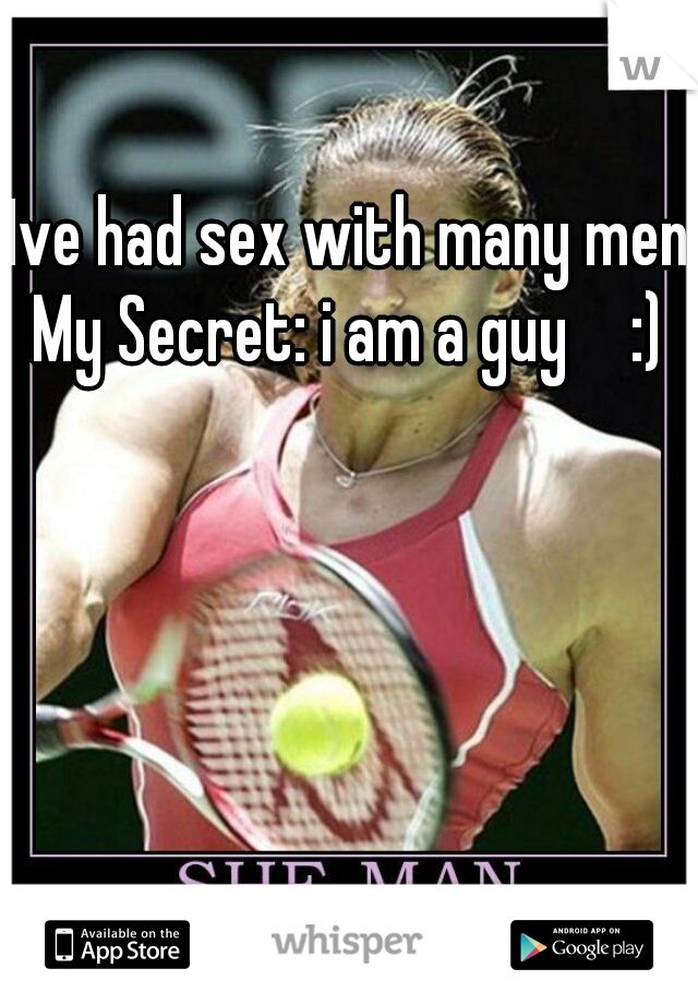 Ive had sex with many men
My Secret: i am a guy  :)