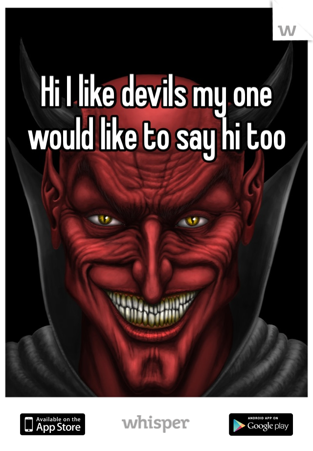 Hi I like devils my one would like to say hi too