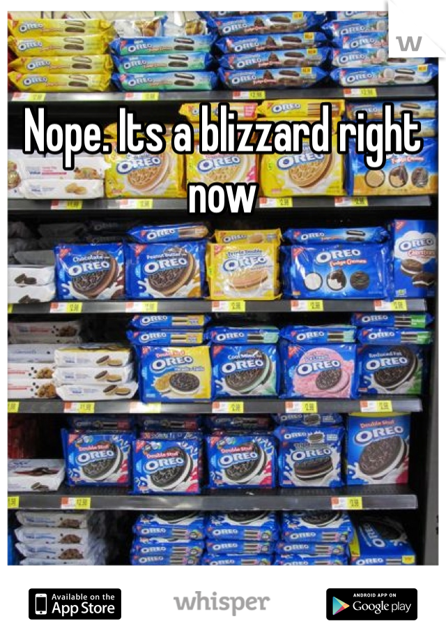 Nope. Its a blizzard right now