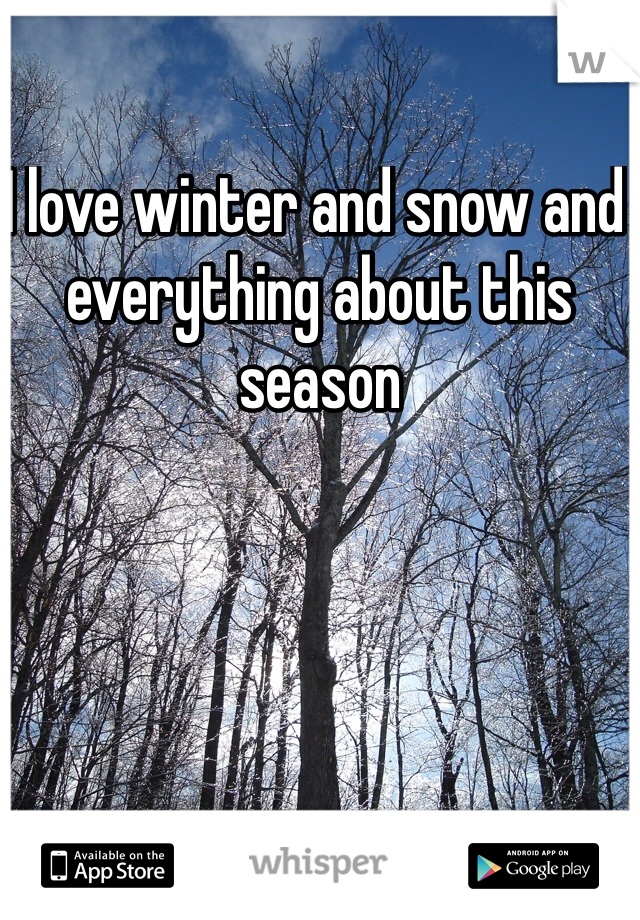 I love winter and snow and everything about this season 