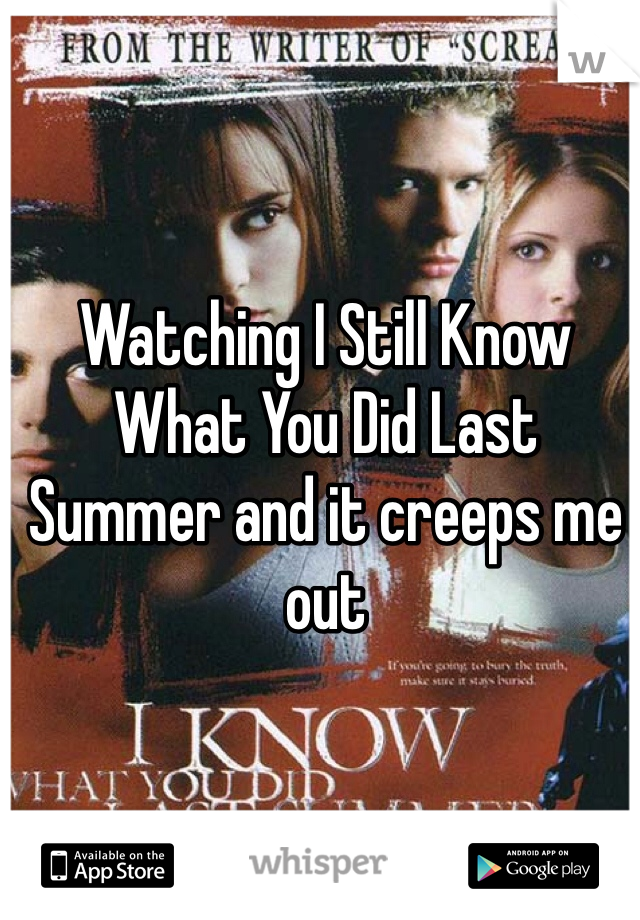 Watching I Still Know What You Did Last Summer and it creeps me out 