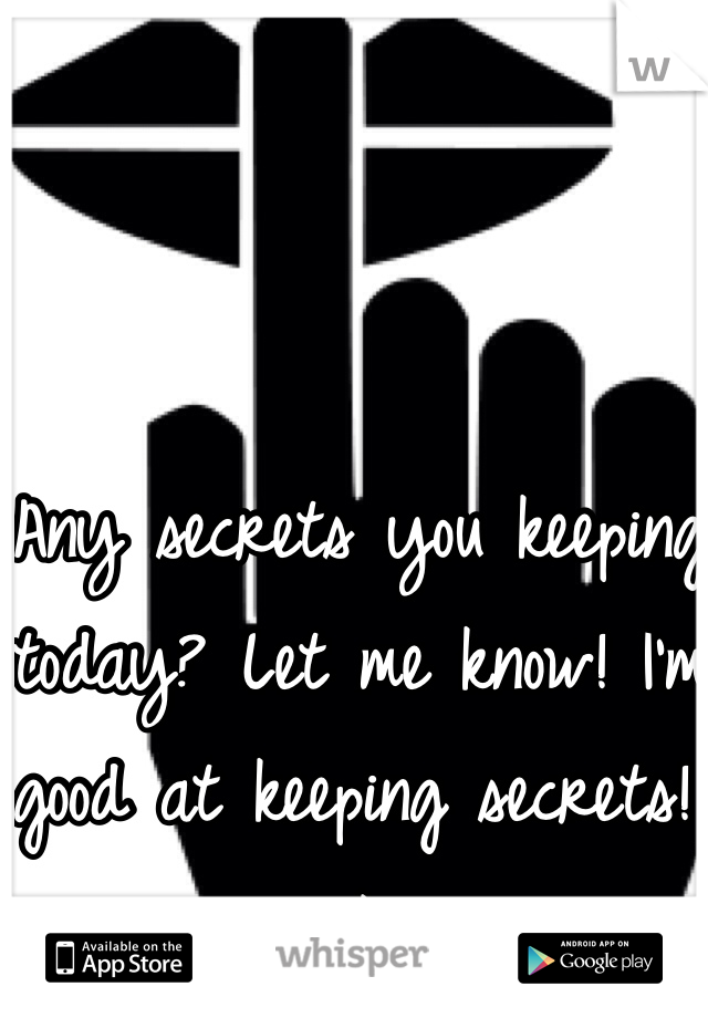 Any secrets you keeping today? Let me know! I'm good at keeping secrets! ;)
