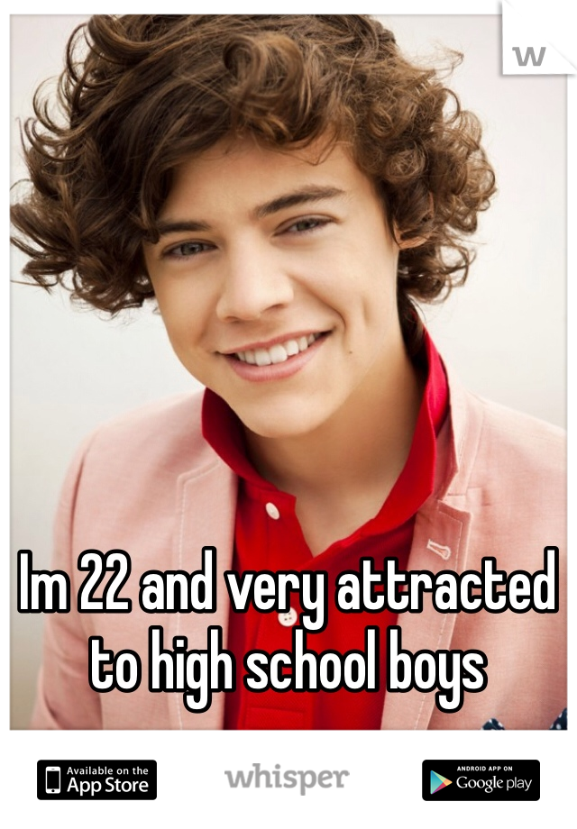 Im 22 and very attracted to high school boys
