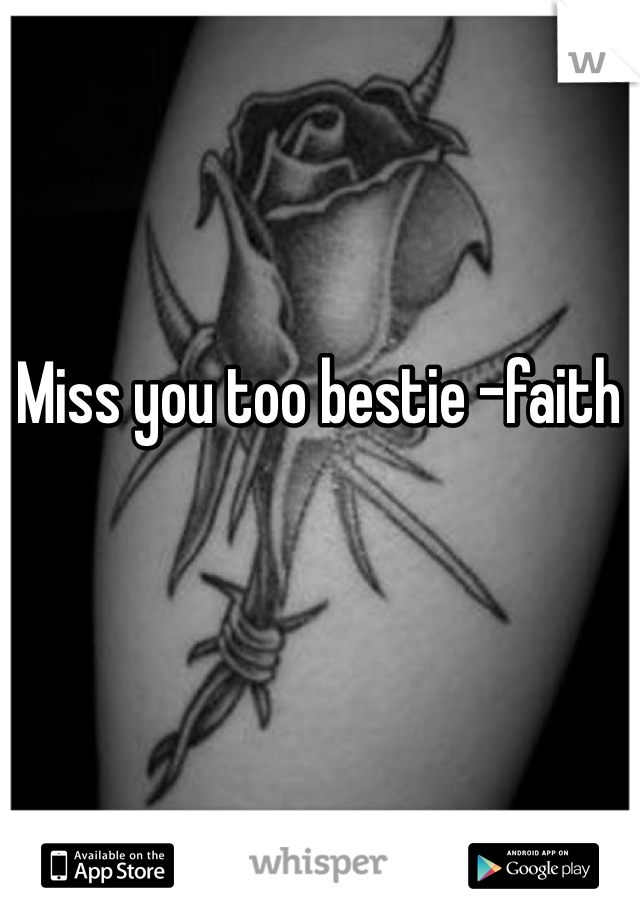 Miss you too bestie -faith 