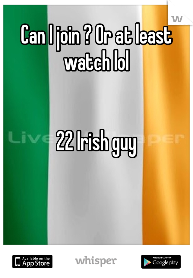 Can I join ? Or at least watch lol


22 Irish guy 