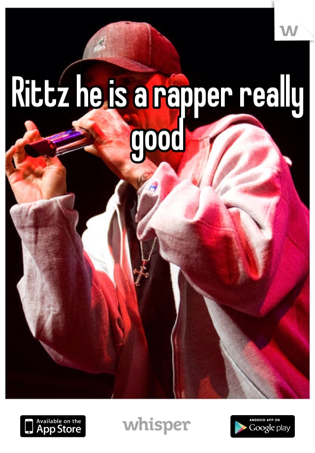 Rittz he is a rapper really good