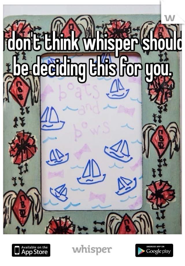 I don't think whisper should be deciding this for you. 