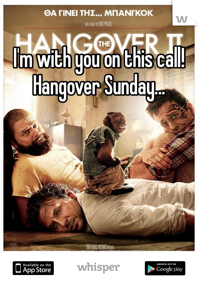 I'm with you on this call! Hangover Sunday...