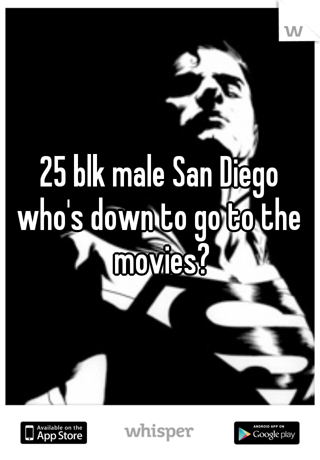 25 blk male San Diego
who's down to go to the movies?