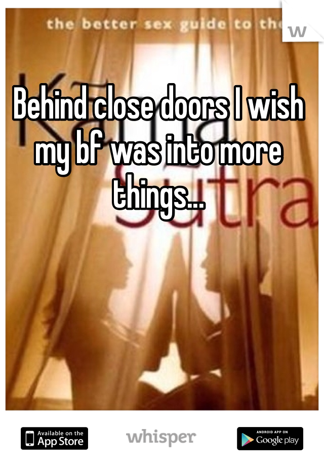 Behind close doors I wish my bf was into more things... 