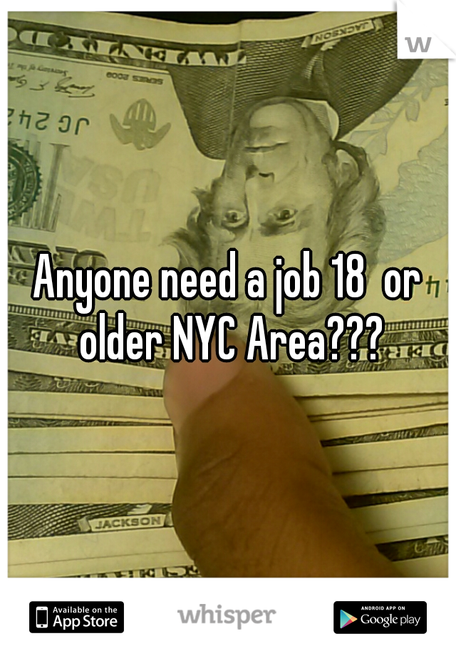 Anyone need a job 18  or older NYC Area???