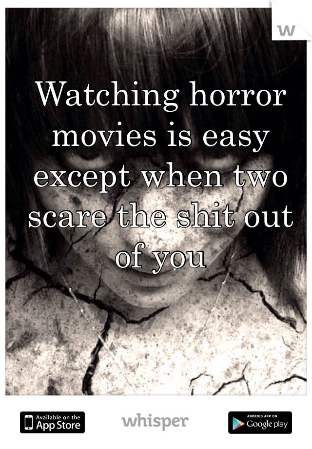 Watching horror movies is easy except when two scare the shit out of you