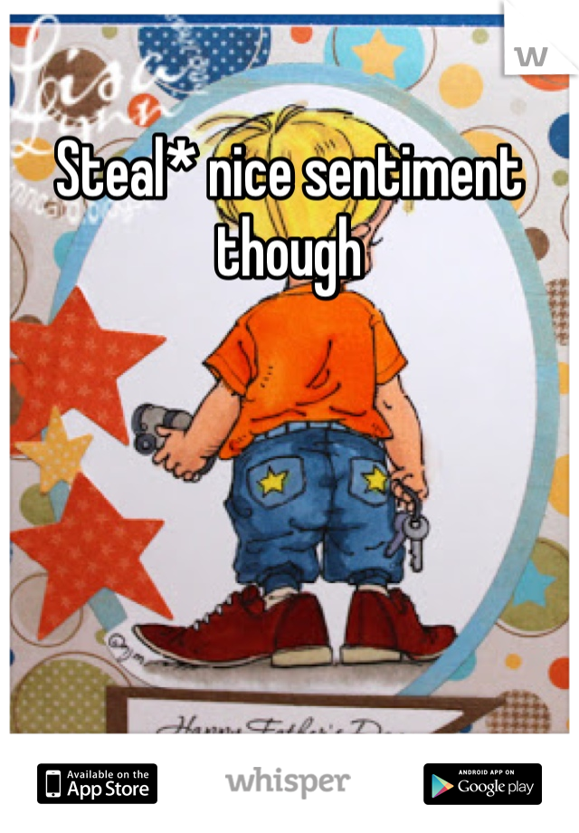 Steal* nice sentiment though