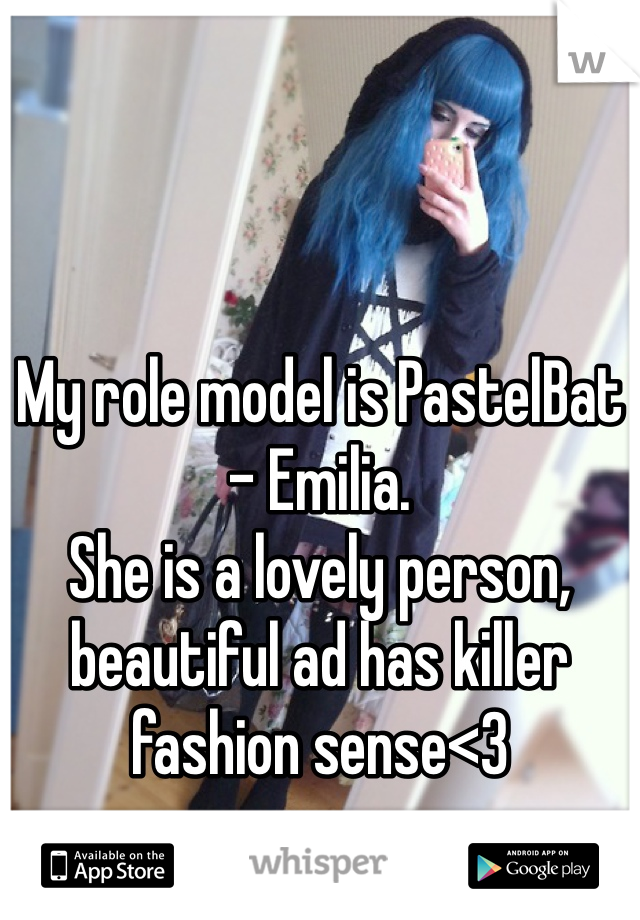 



My role model is PastelBat - Emilia.
She is a lovely person, beautiful ad has killer fashion sense<3