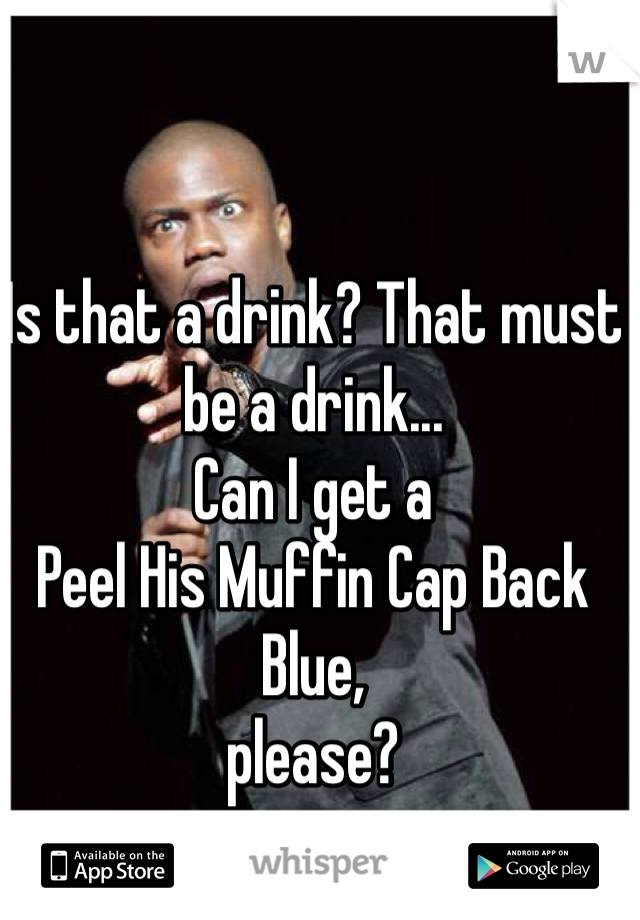 Is that a drink? That must be a drink...
Can I get a 
Peel His Muffin Cap Back Blue,
please? 