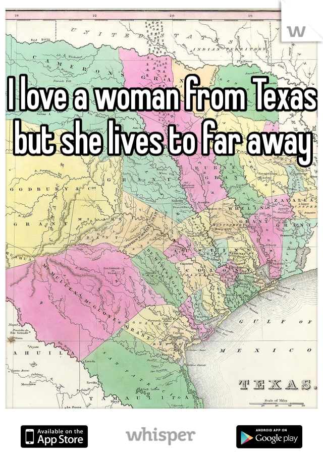 I love a woman from Texas but she lives to far away