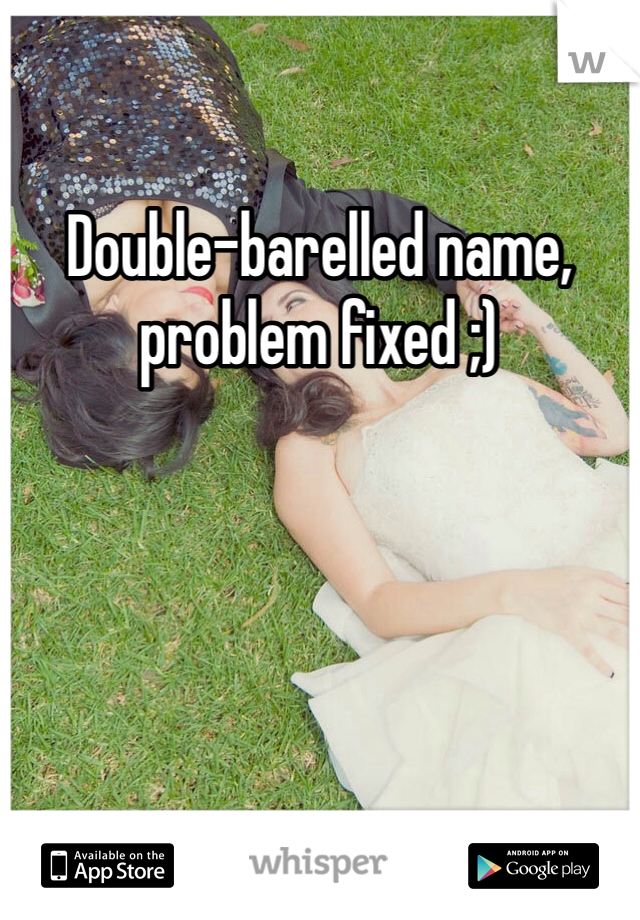 Double-barelled name, problem fixed ;)