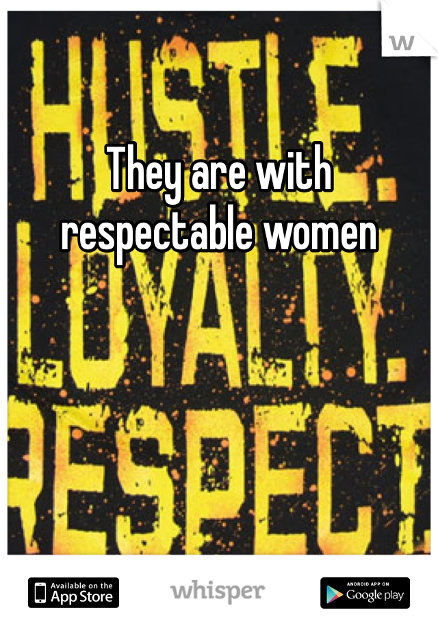 They are with respectable women