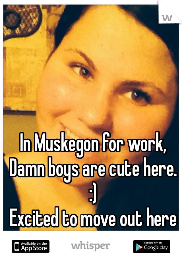 In Muskegon for work,
Damn boys are cute here. 
:)
Excited to move out here next year. 