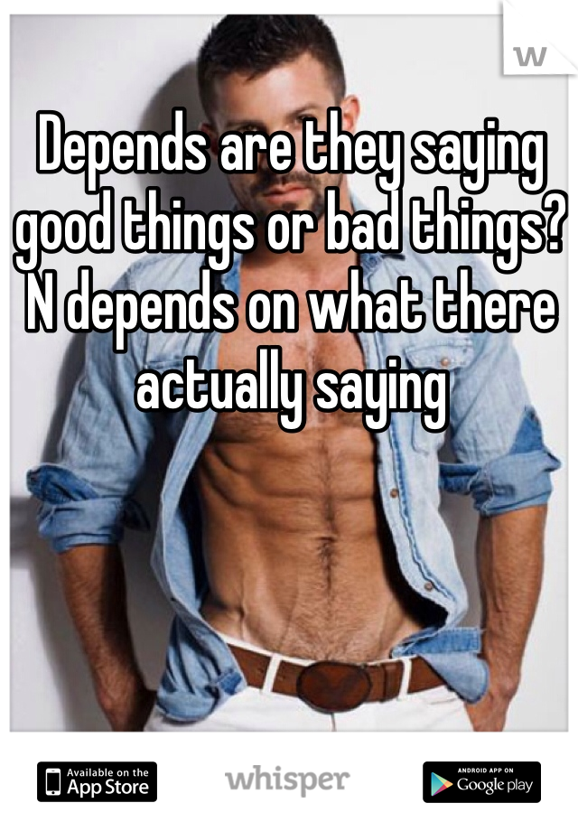 Depends are they saying good things or bad things? N depends on what there actually saying