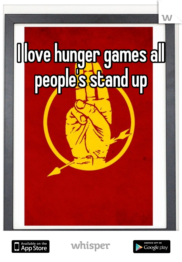 I love hunger games all people's stand up