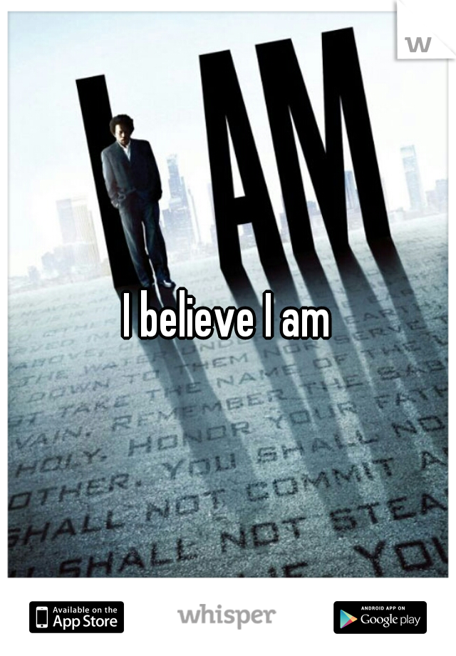 I believe I am