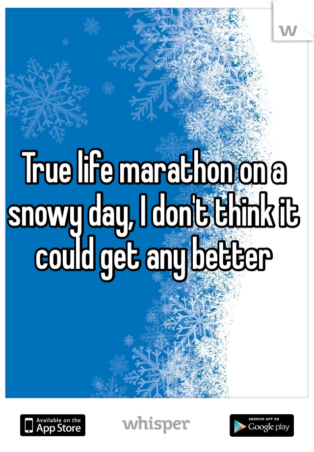 True life marathon on a snowy day, I don't think it could get any better 