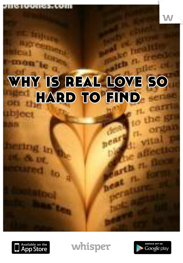 why is real love so hard to find ?