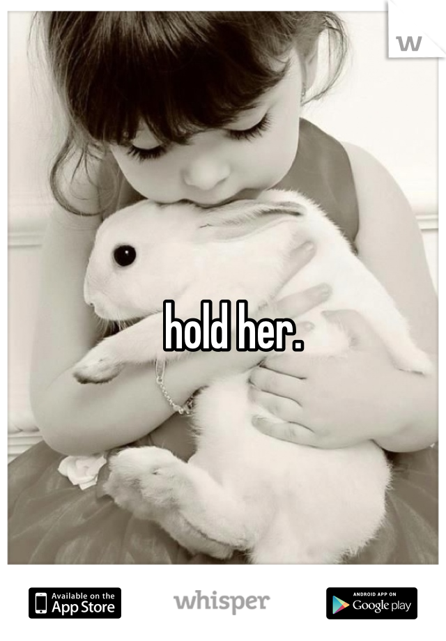 hold her. 