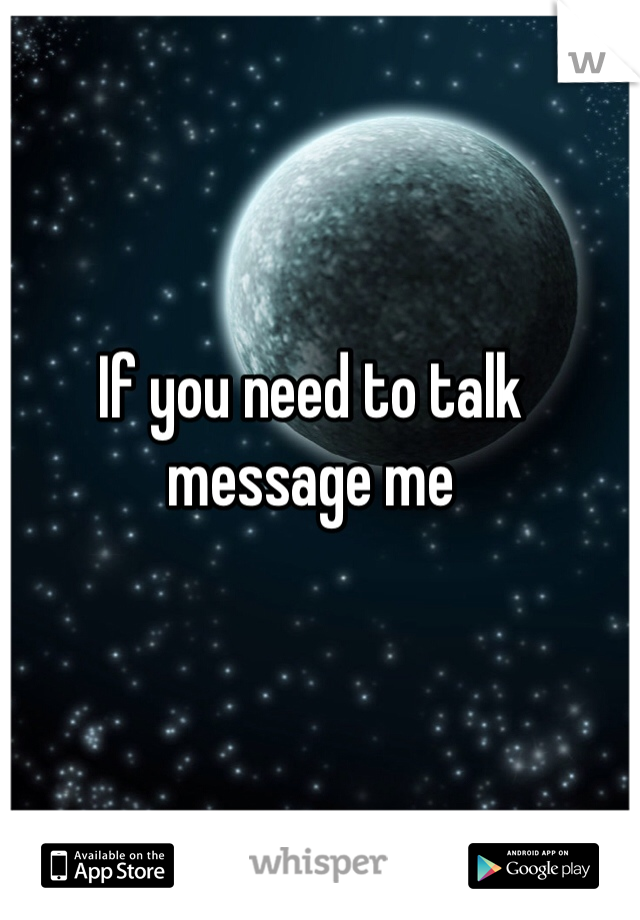 If you need to talk message me 